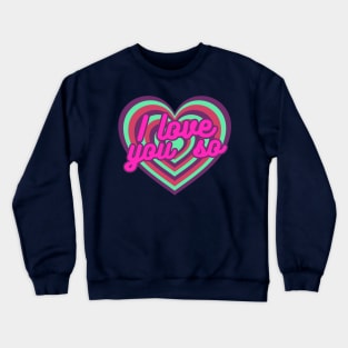 i love you so Crewneck Sweatshirt